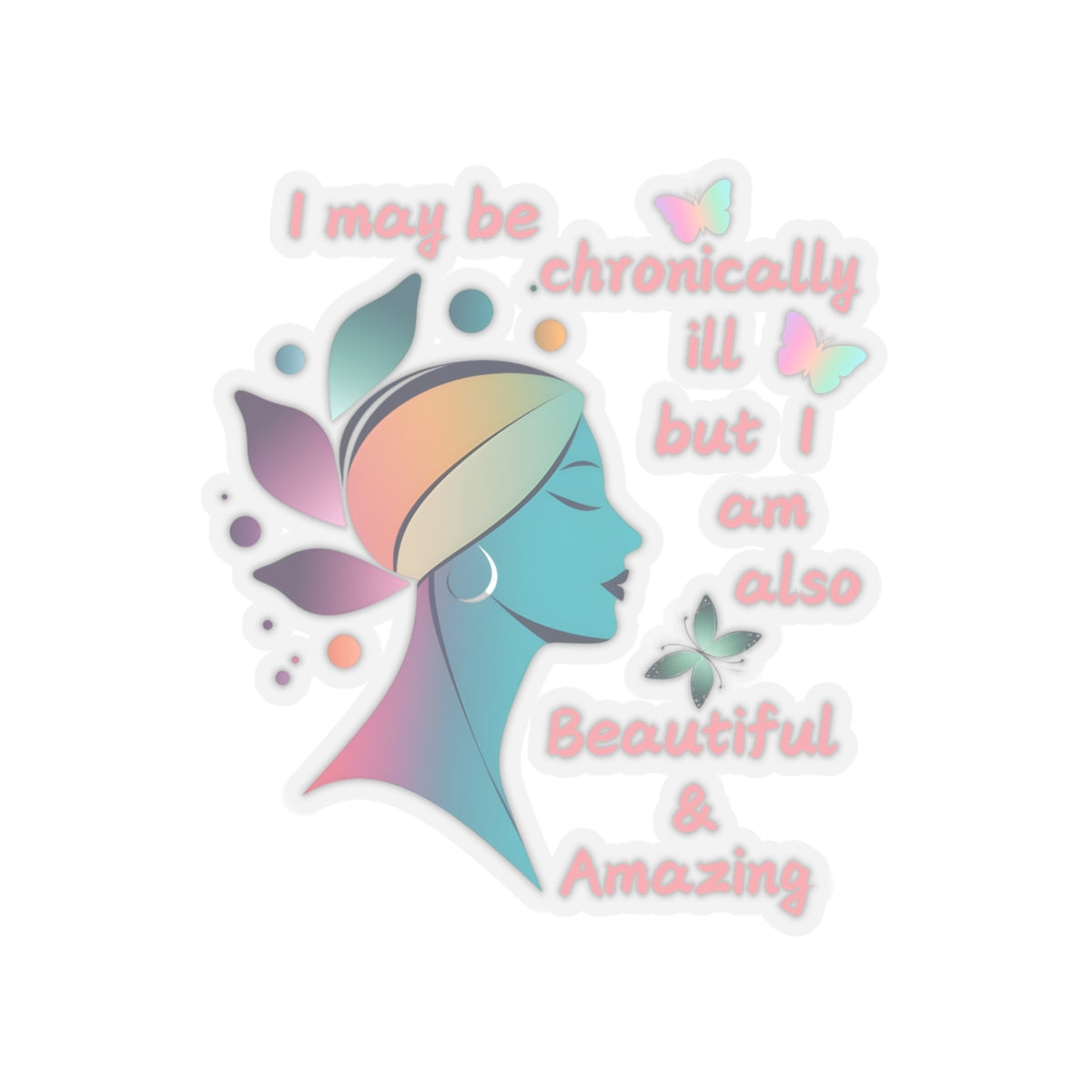 Chronically ill but Also Beautiful and Amazing Kiss-Cut Stickers